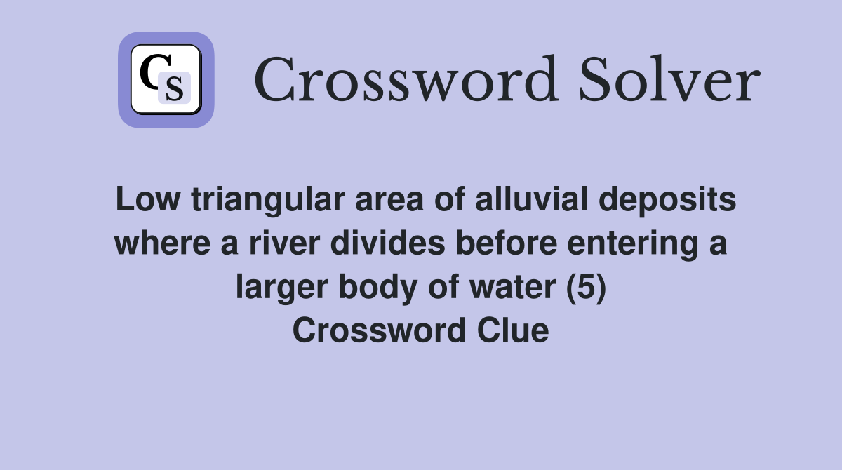 Low triangular area of alluvial deposits where a river divides before entering a larger body of water (5) Crossword Clue