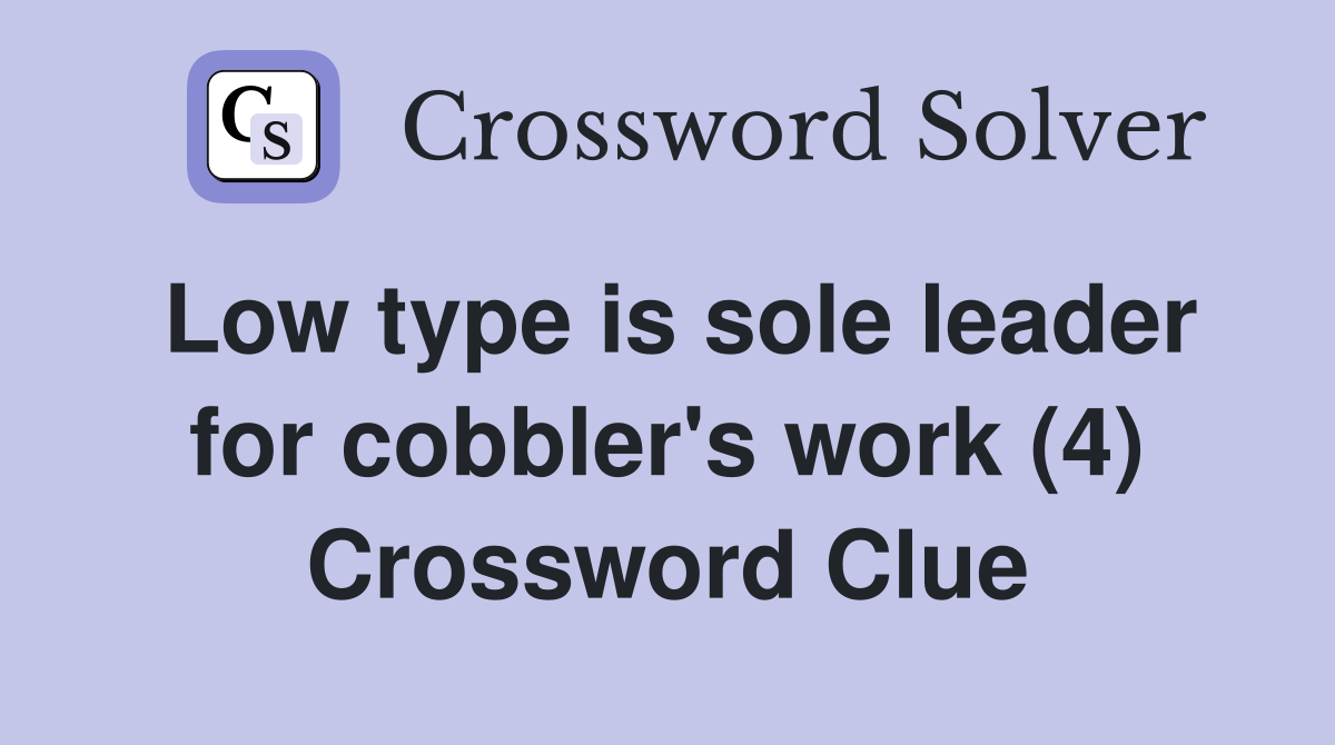Low type is sole leader for cobbler's work (4) Crossword Clue