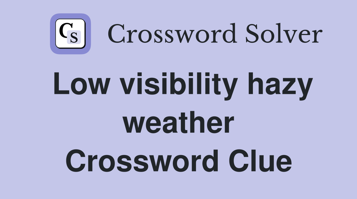 Low visibility hazy weather Crossword Clue