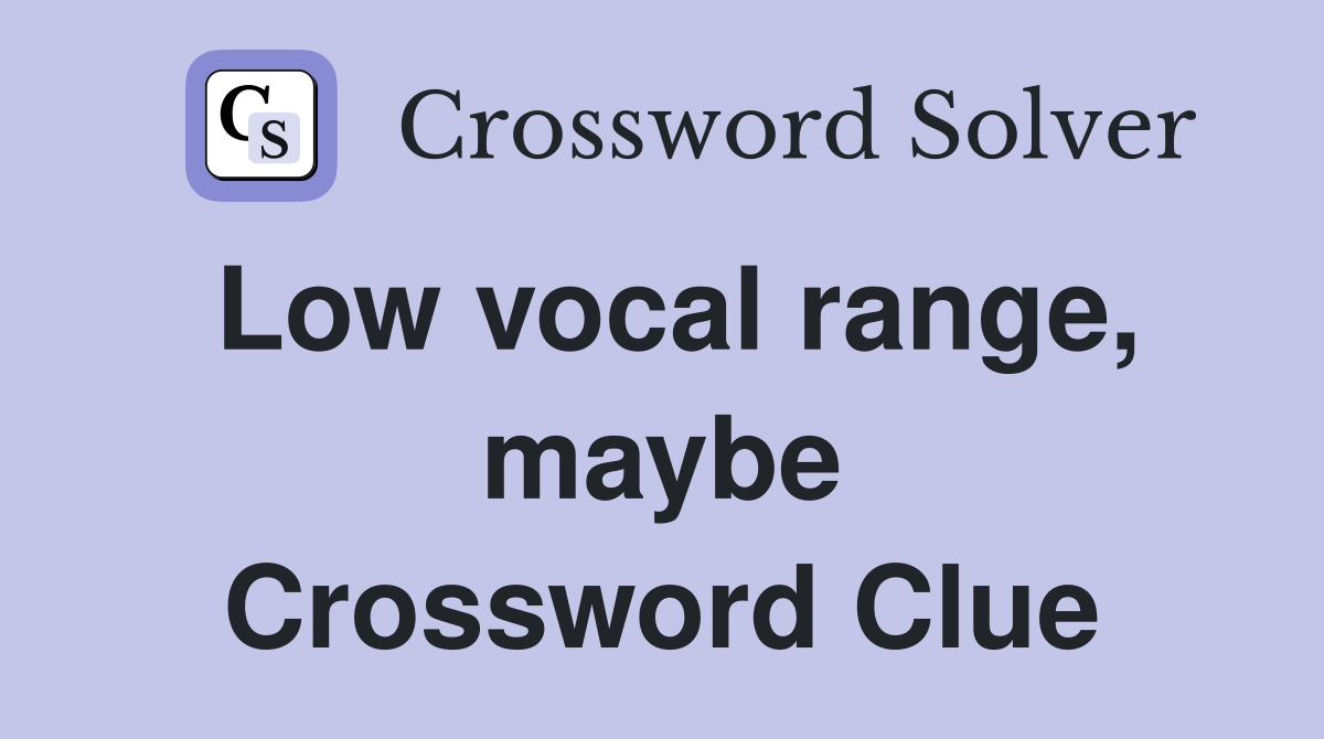 Low vocal range, maybe Crossword Clue