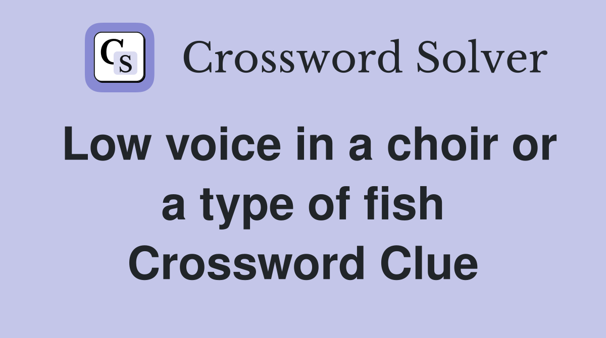Low voice in a choir or a type of fish Crossword Clue