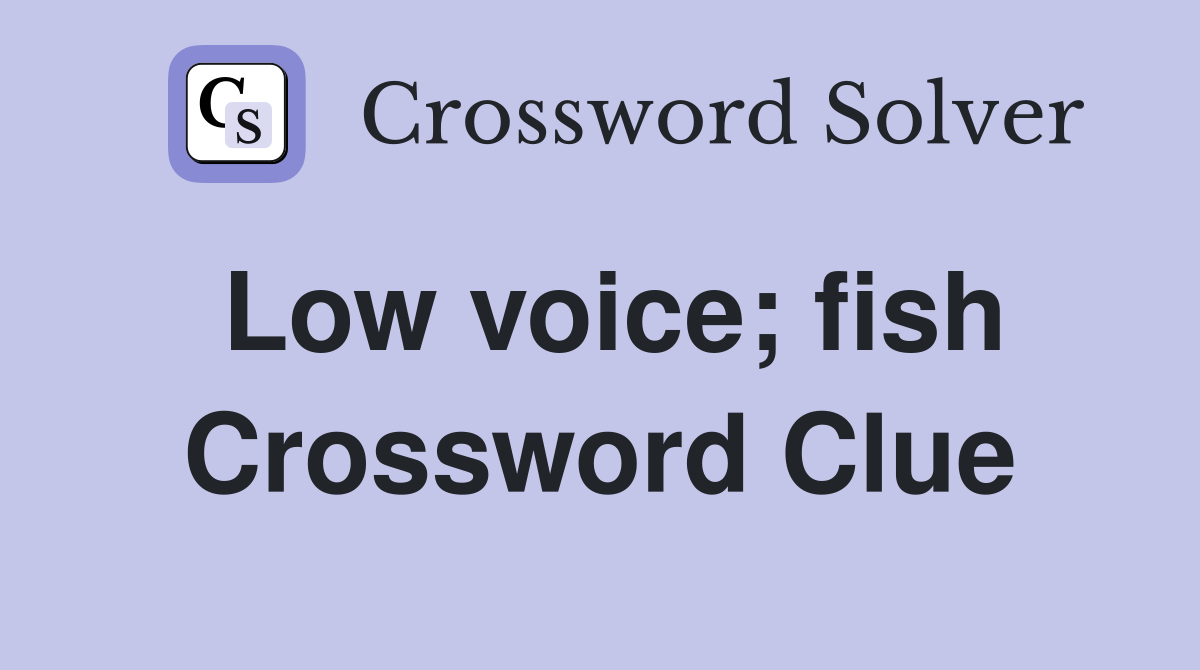 Low voice; fish Crossword Clue