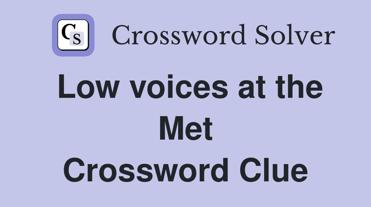 Low voices at the Met Crossword Clue