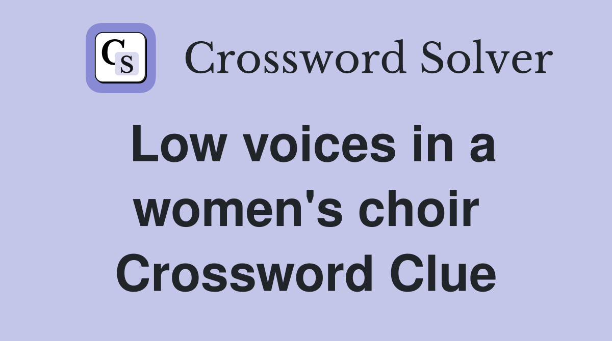 Low voices in a women's choir Crossword Clue