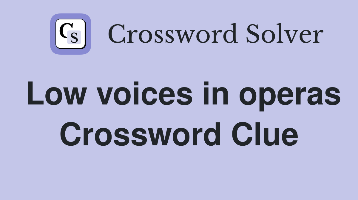 Low voices in operas Crossword Clue