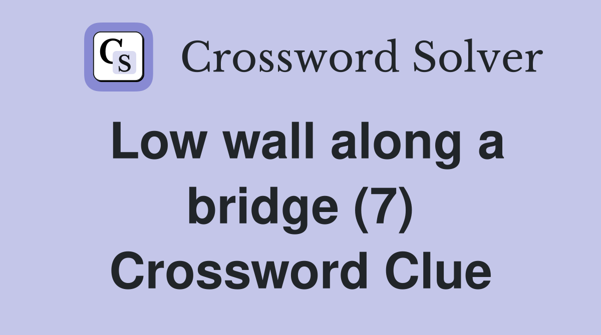 Low wall along a bridge (7) Crossword Clue