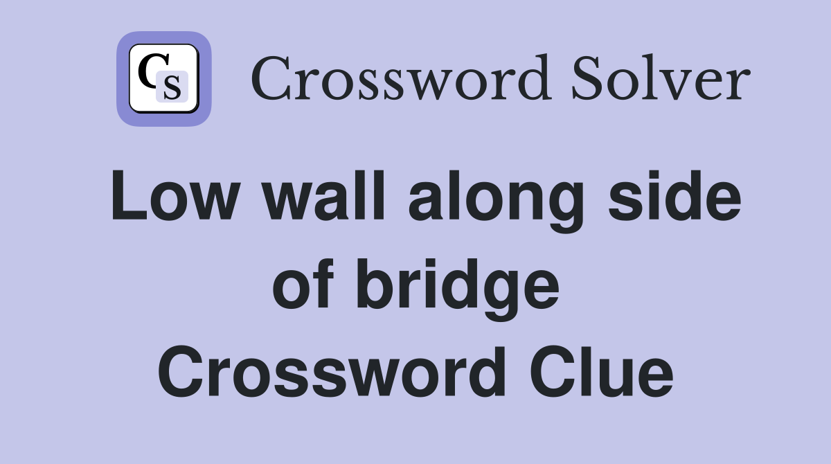 Low wall along side of bridge Crossword Clue