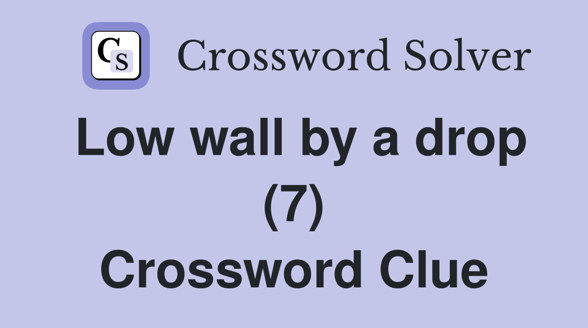 Low wall by a drop (7) Crossword Clue