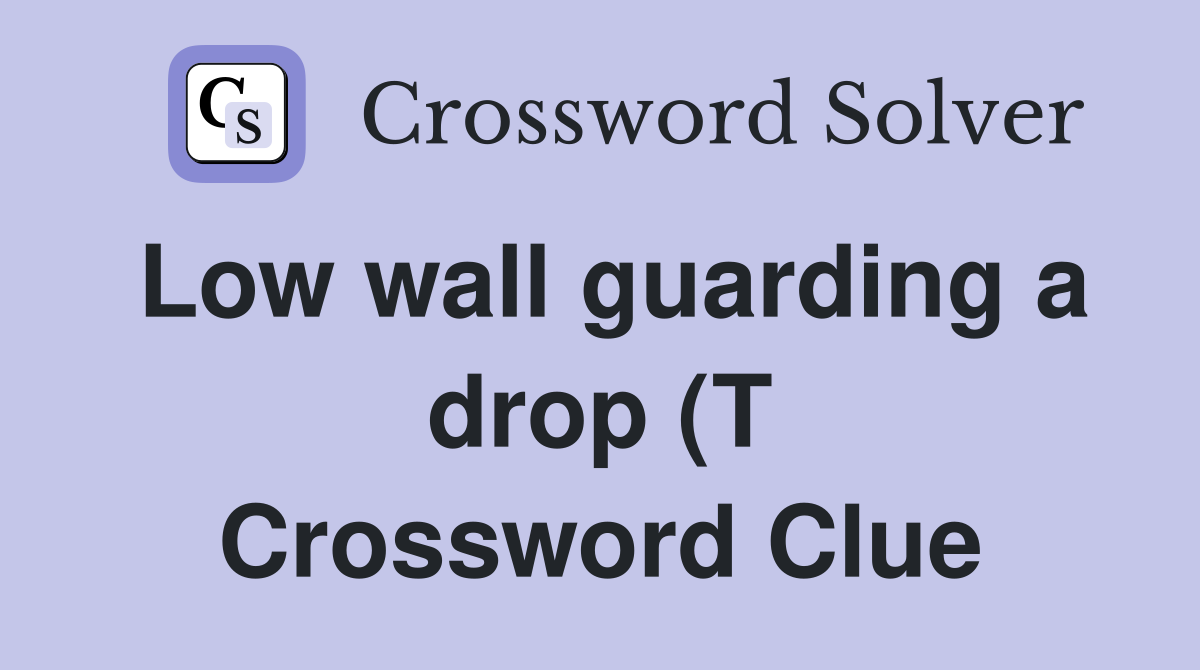 Low wall guarding a drop (T) Crossword Clue Answers Crossword Solver Low wall guarding a drop (T) Crossword Clue Answers Crossword Solver