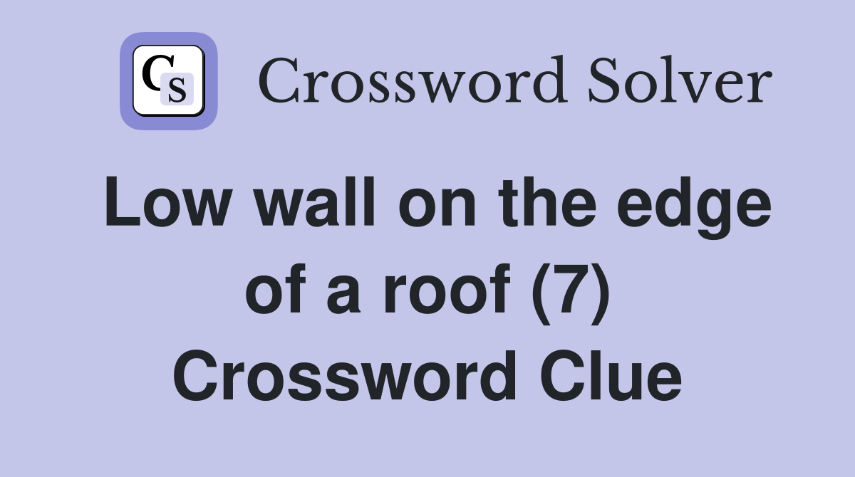 Low wall on the edge of a roof (7) Crossword Clue