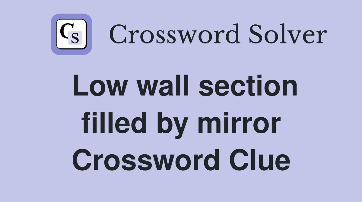 Low wall section filled by mirror Crossword Clue