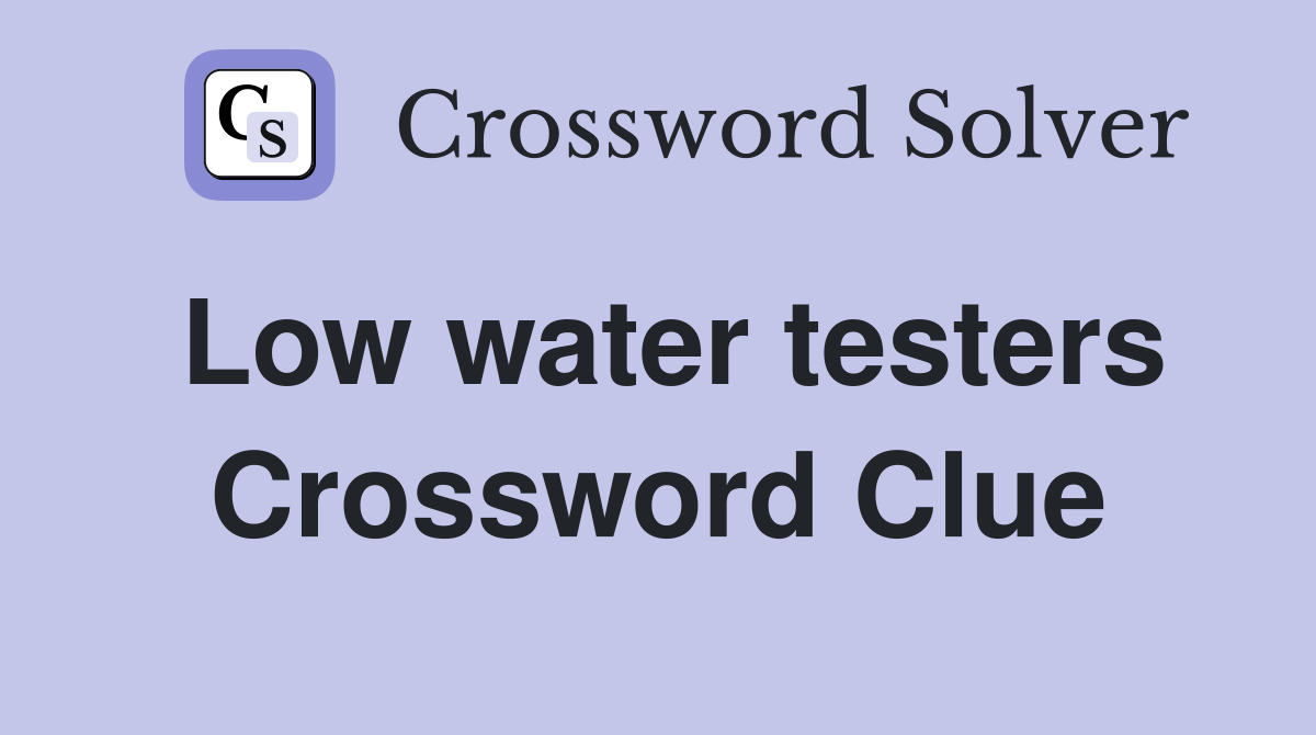 Low water testers Crossword Clue