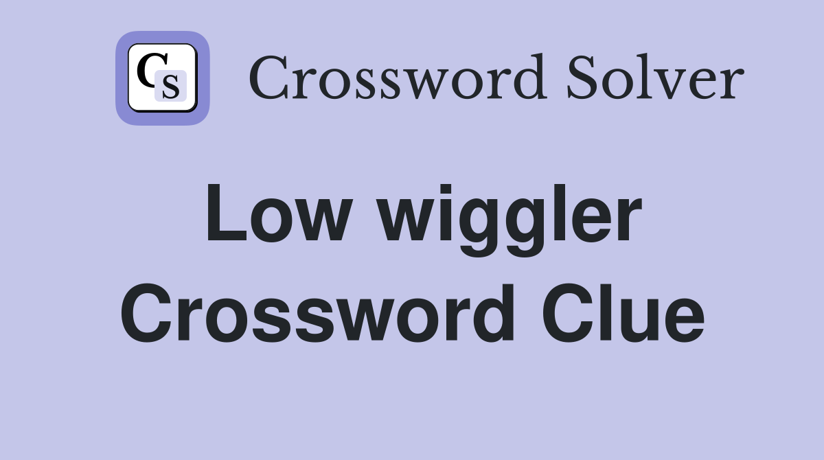 Low wiggler Crossword Clue