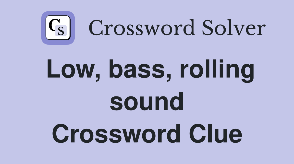 Low, bass, rolling sound Crossword Clue