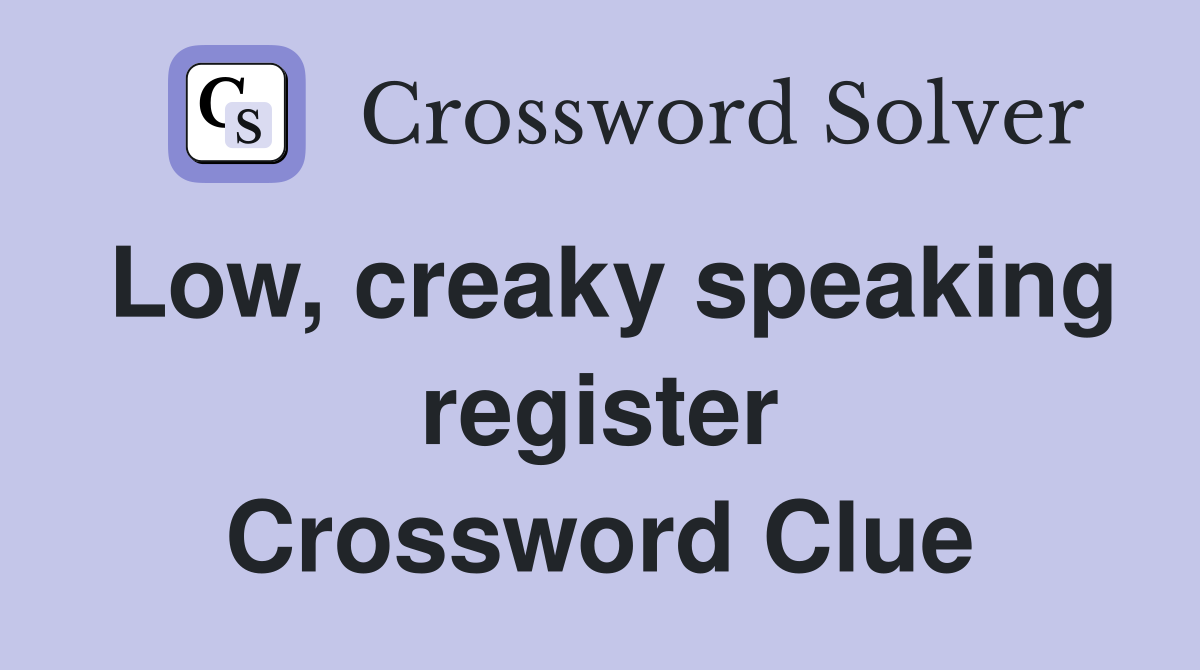 Low, creaky speaking register Crossword Clue