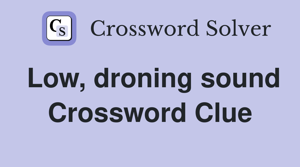 Low, droning sound Crossword Clue