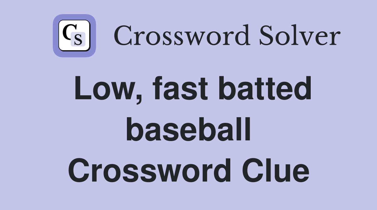 Low, fast batted baseball Crossword Clue