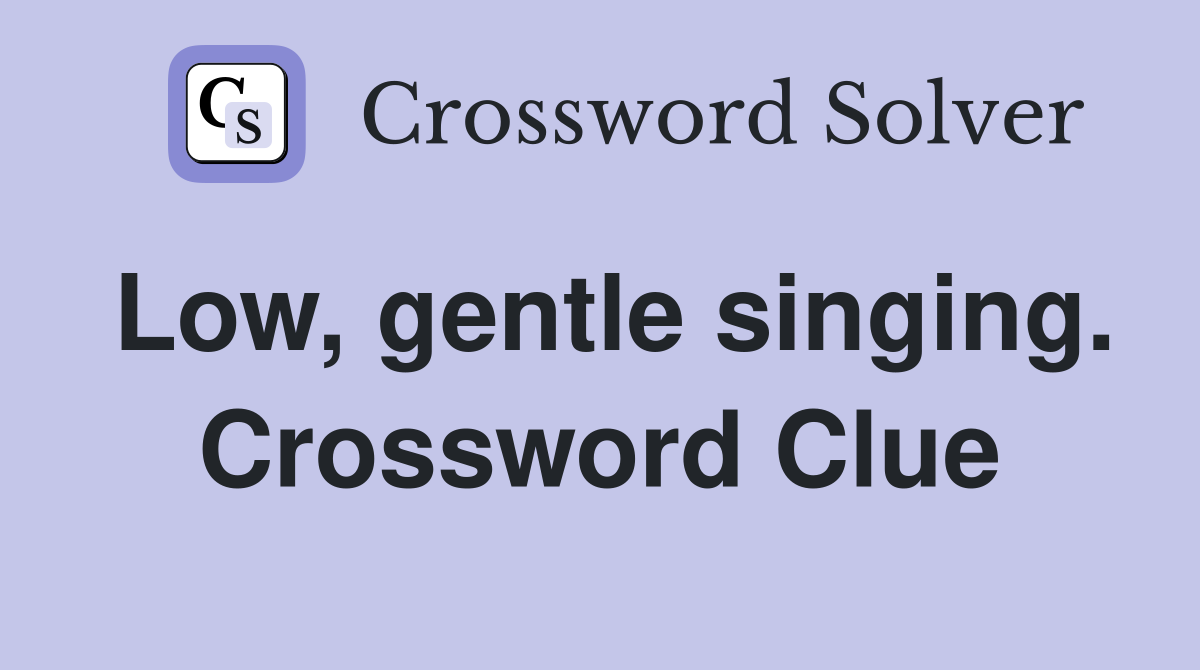 Low, gentle singing. Crossword Clue