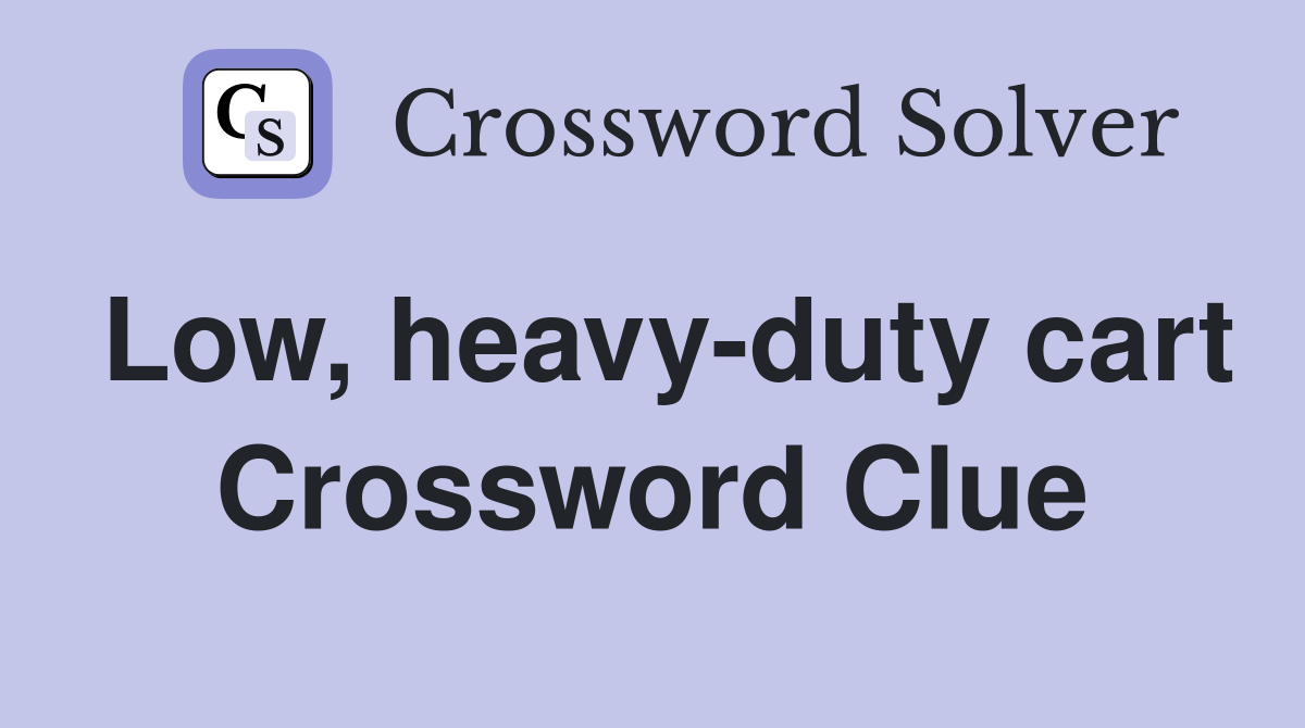 Low, heavy-duty cart Crossword Clue