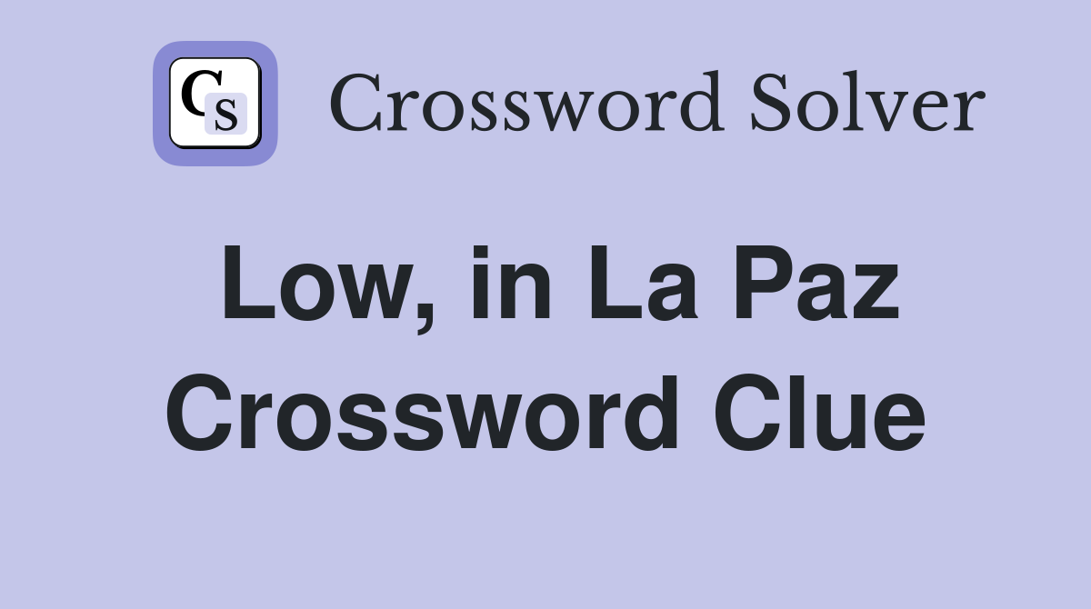 Low, in La Paz Crossword Clue