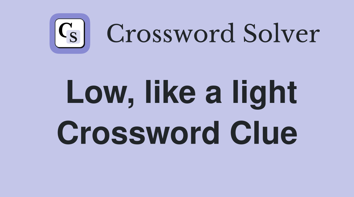 Low, like a light Crossword Clue