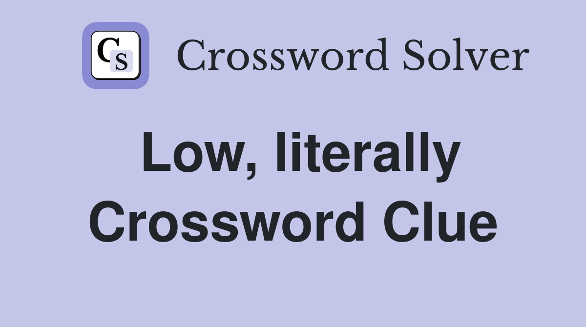 Low, literally Crossword Clue