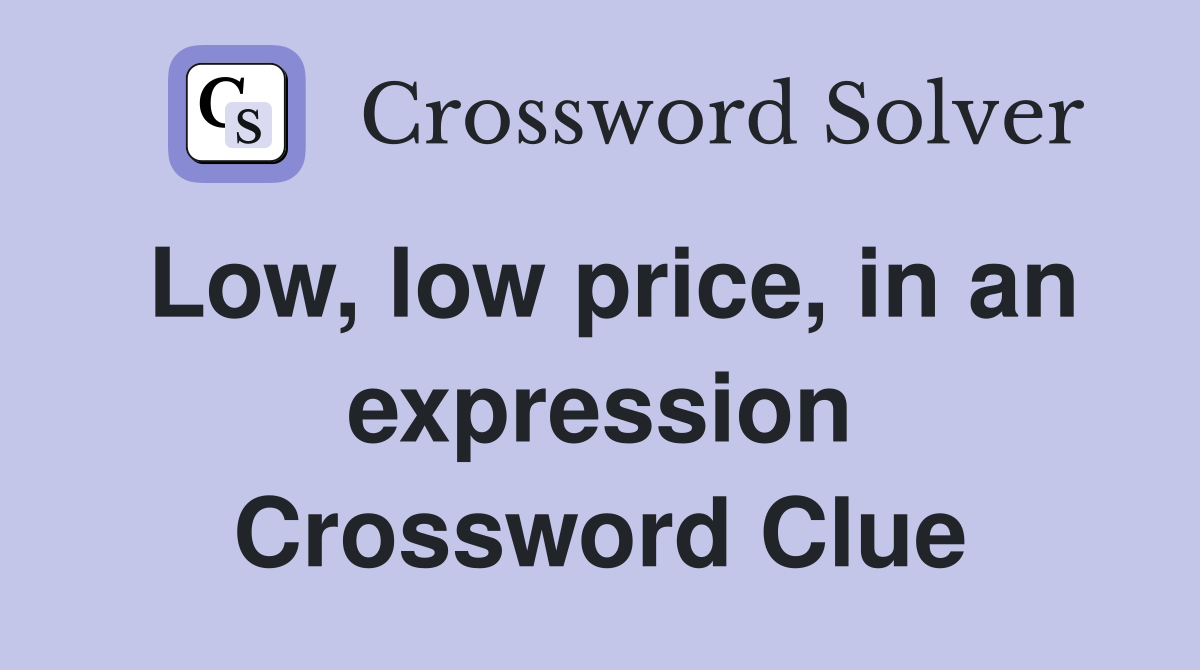 Low, low price, in an expression Crossword Clue