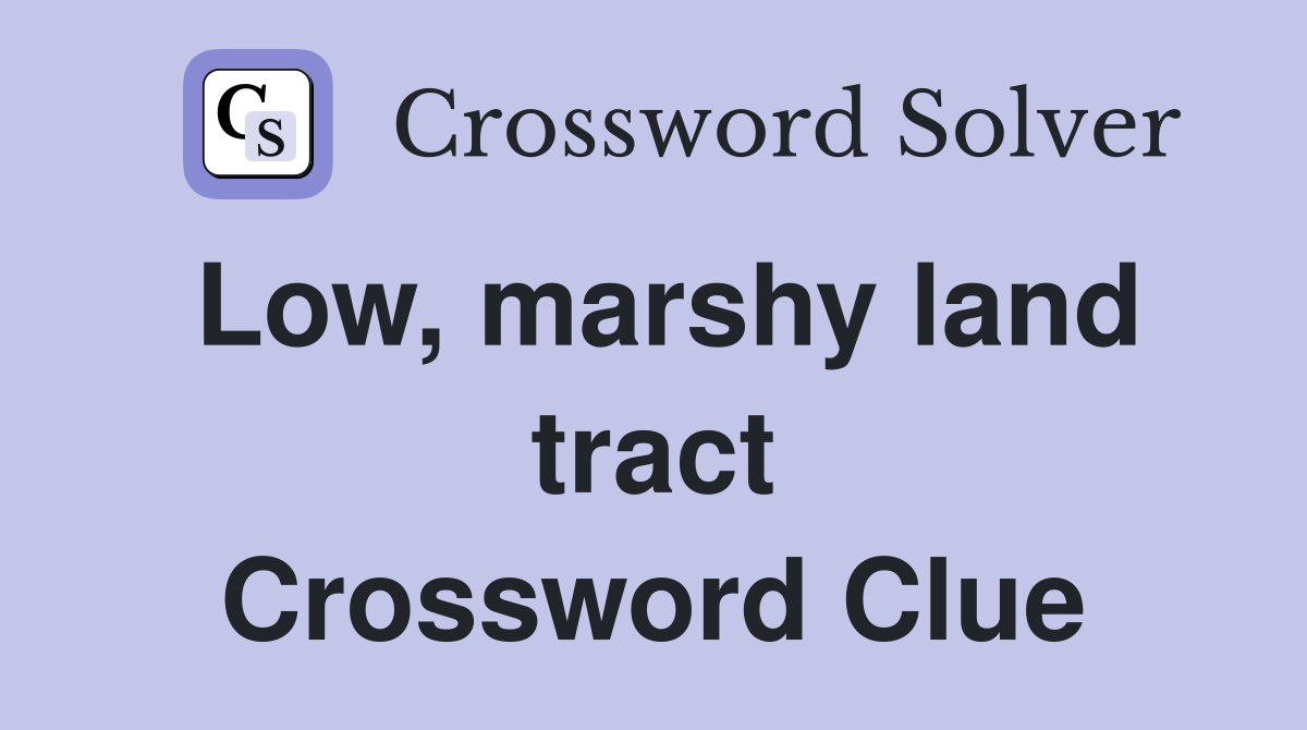 Low, marshy land tract Crossword Clue