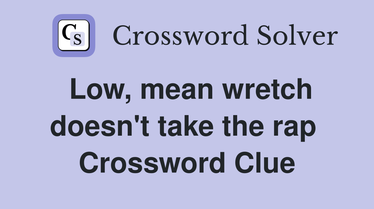 Low, mean wretch doesn't take the rap  Crossword Clue