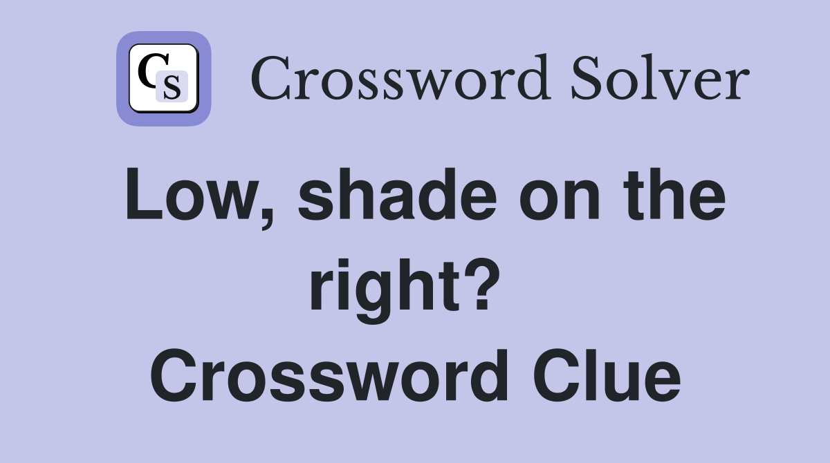 Low, shade on the right?  Crossword Clue