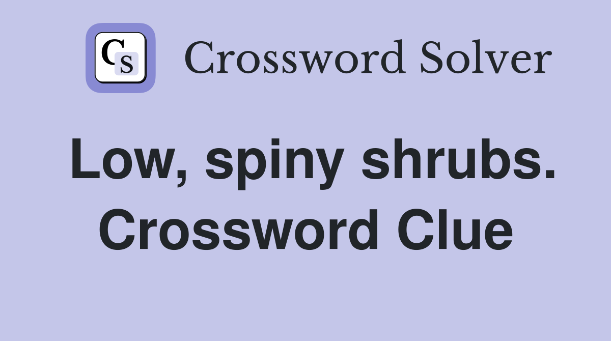 Low, spiny shrubs. Crossword Clue