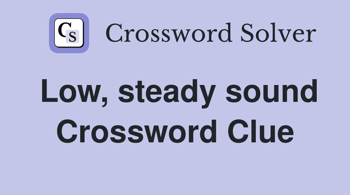 Low, steady sound Crossword Clue