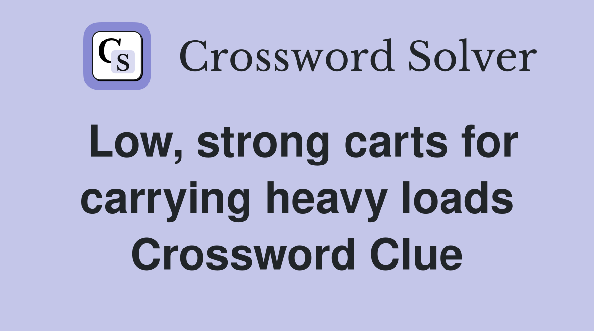 Low, strong carts for carrying heavy loads Crossword Clue