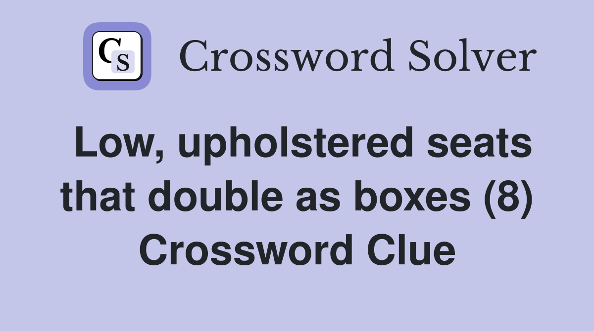 Low, upholstered seats that double as boxes (8) Crossword Clue