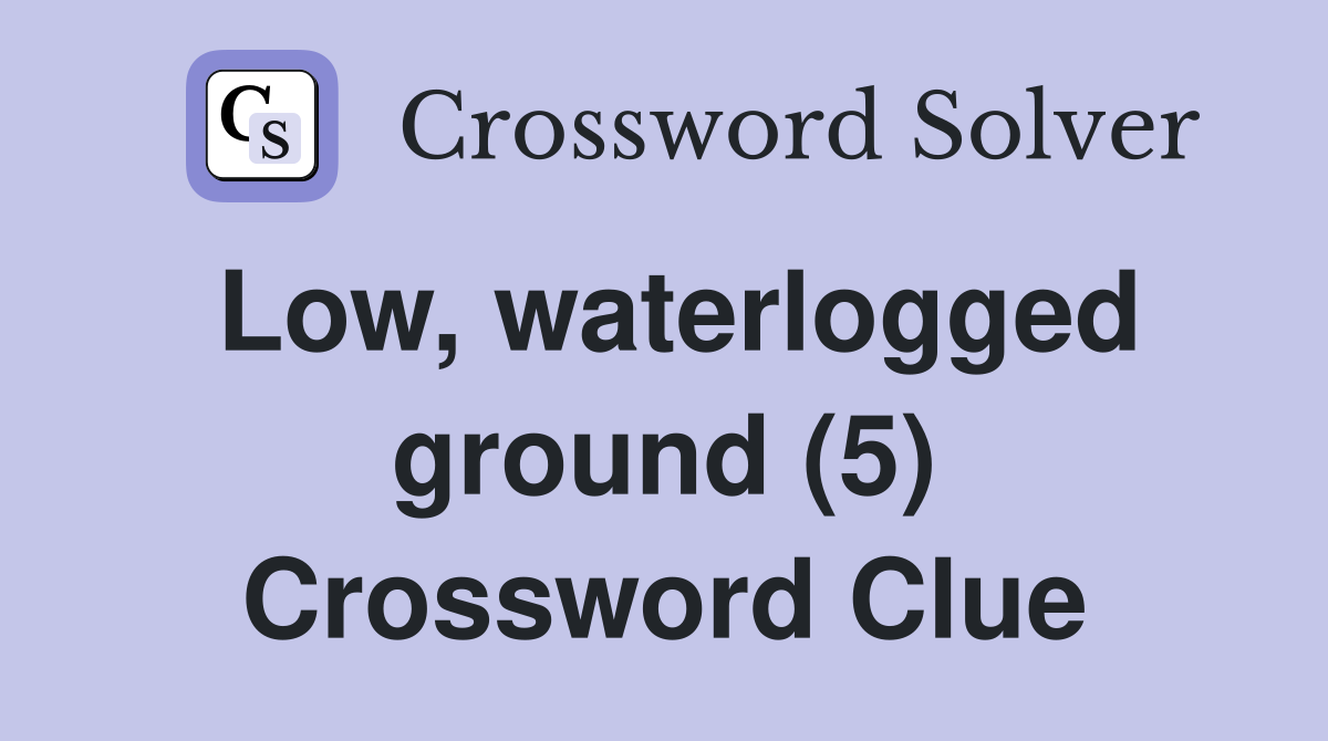 Low, waterlogged ground (5) Crossword Clue
