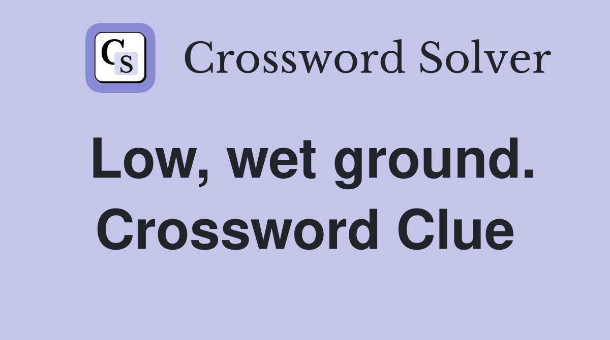 Low, wet ground. Crossword Clue