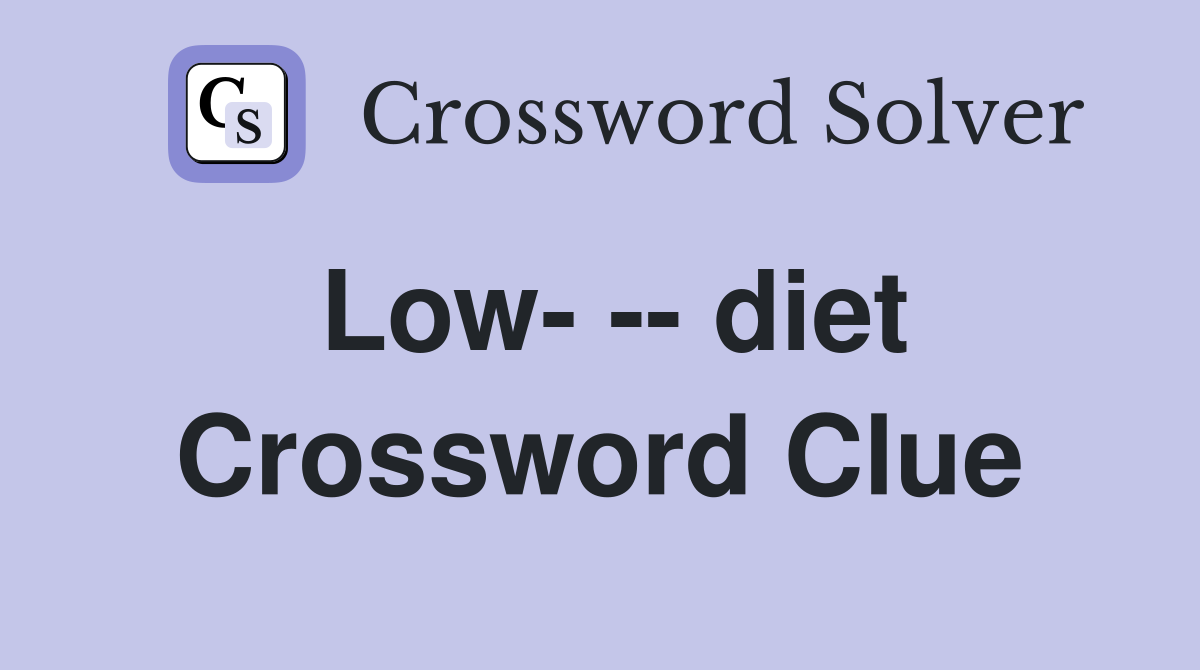 Low- -- diet Crossword Clue
