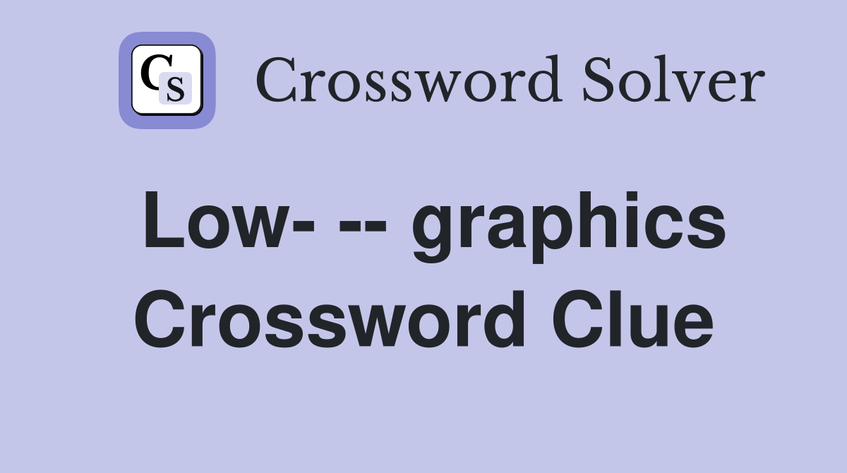 Low- -- graphics Crossword Clue