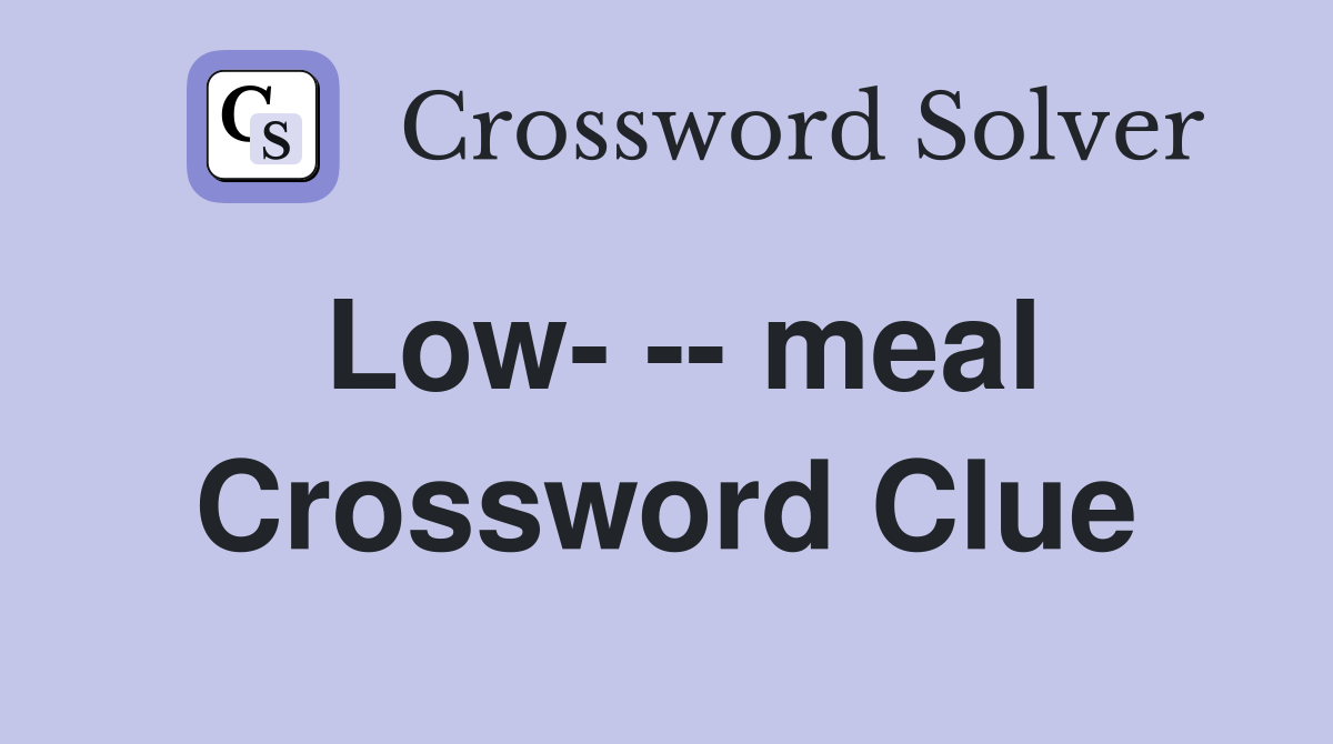 Low- -- meal Crossword Clue