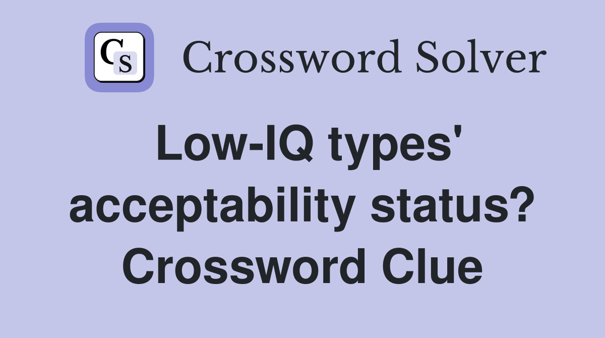 Low-IQ types' acceptability status? Crossword Clue