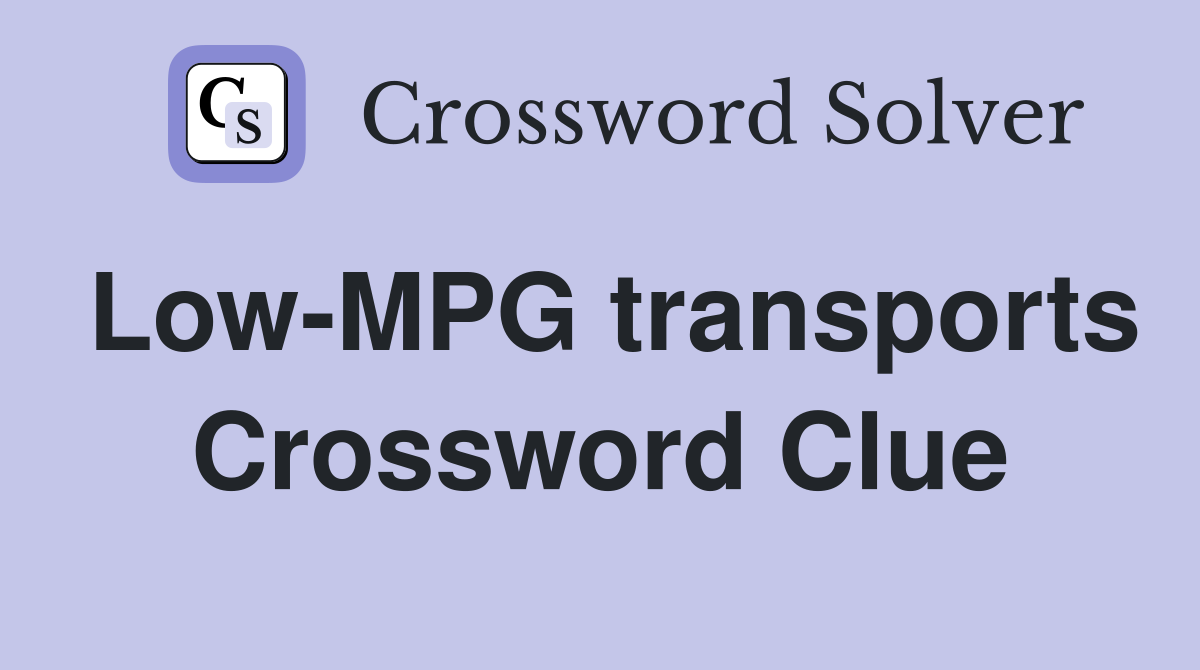 Low-MPG transports Crossword Clue