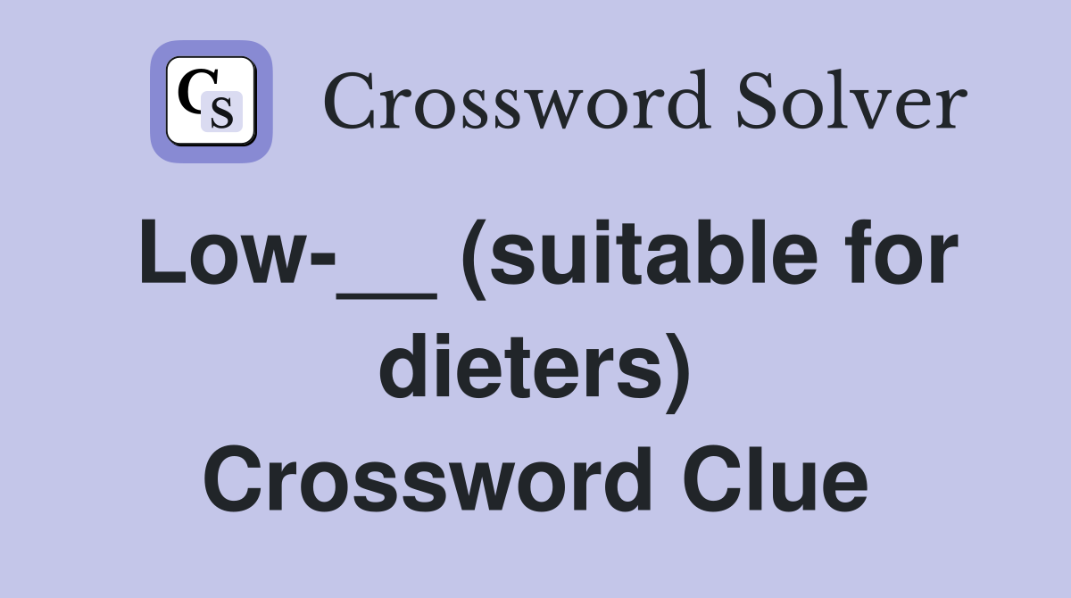 Low-__ (suitable for dieters) Crossword Clue