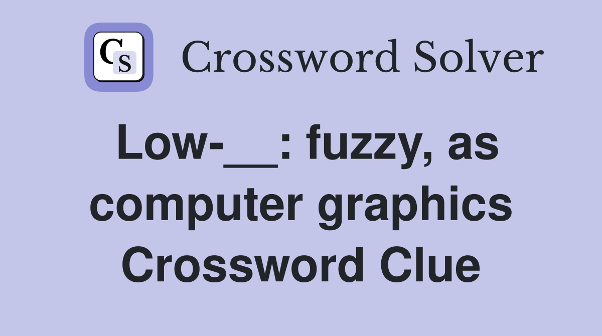 Low-__: fuzzy, as computer graphics Crossword Clue