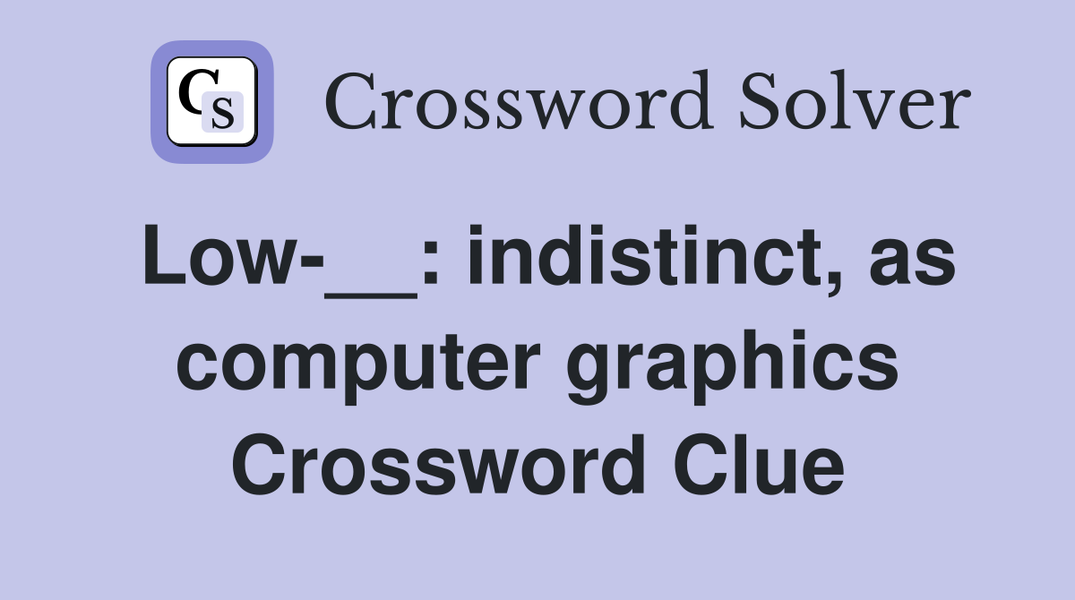 Low-__: indistinct, as computer graphics Crossword Clue