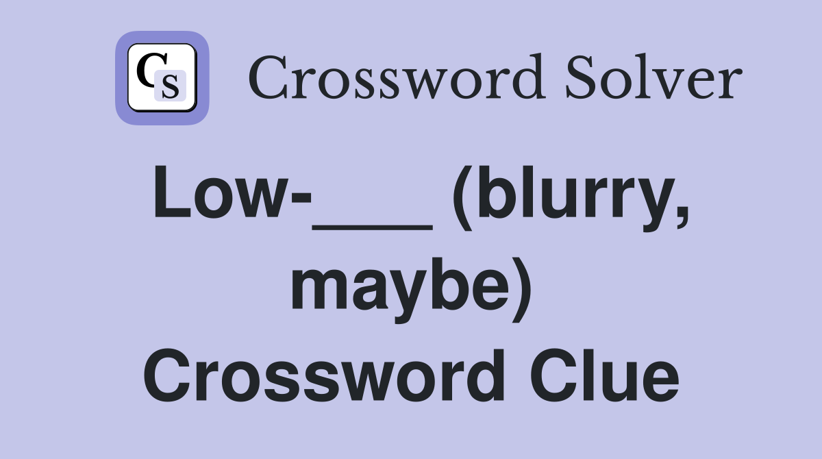 Low-___ (blurry, maybe) Crossword Clue