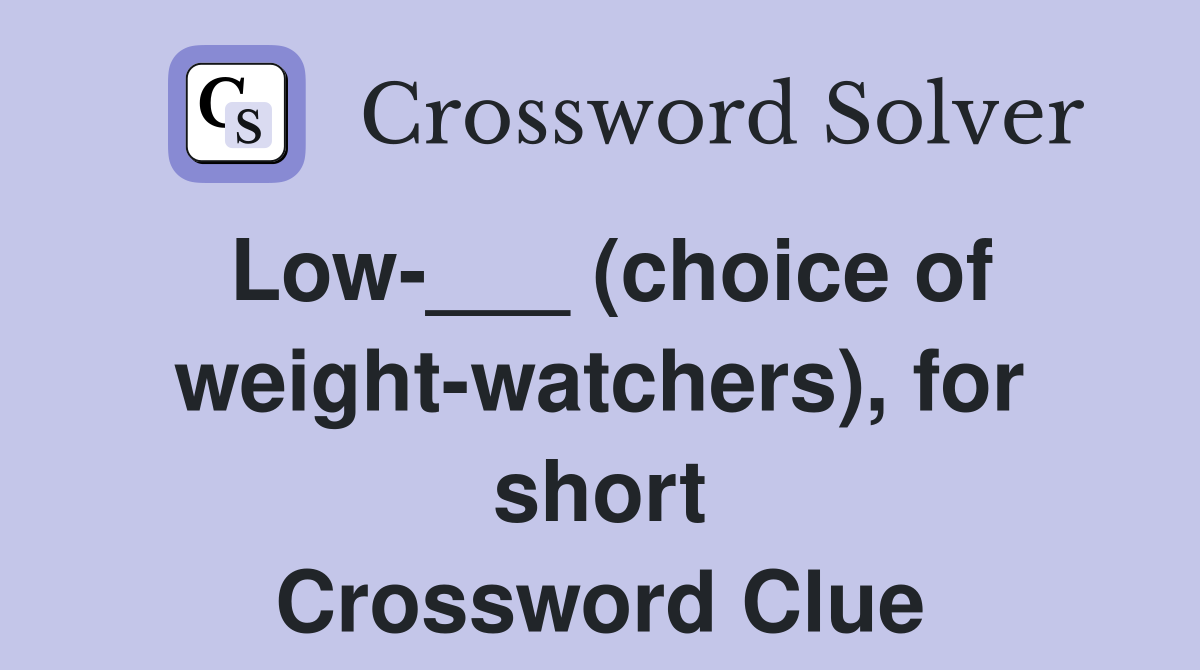 Low-___ (choice of weight-watchers), for short Crossword Clue