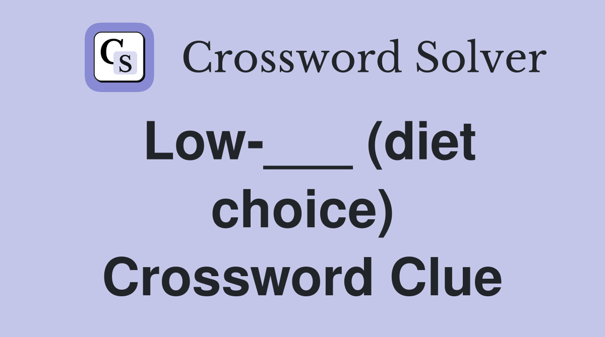 Low-___ (diet choice) Crossword Clue