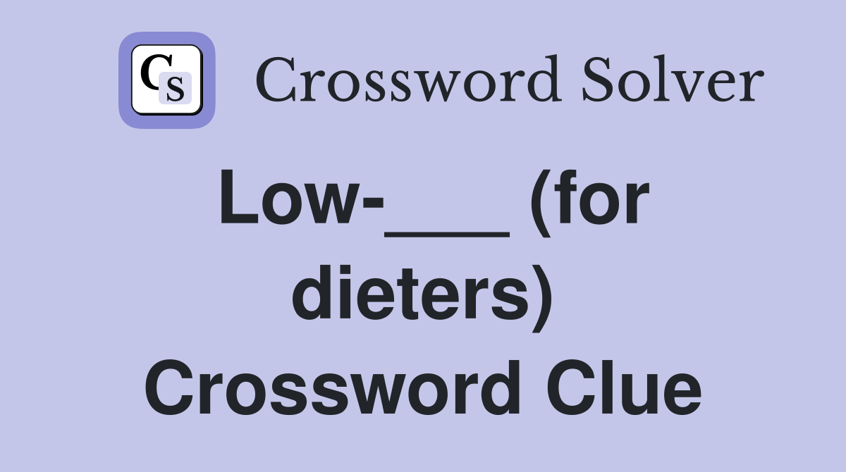 Low-___ (for dieters) Crossword Clue