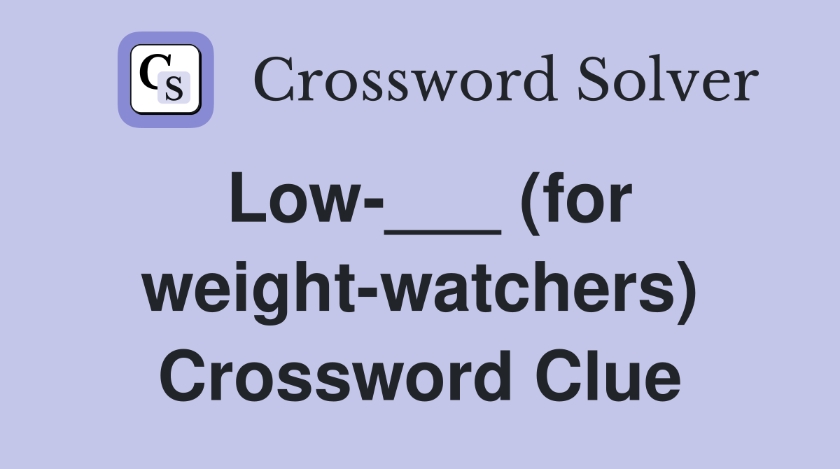 Low-___ (for weight-watchers) Crossword Clue