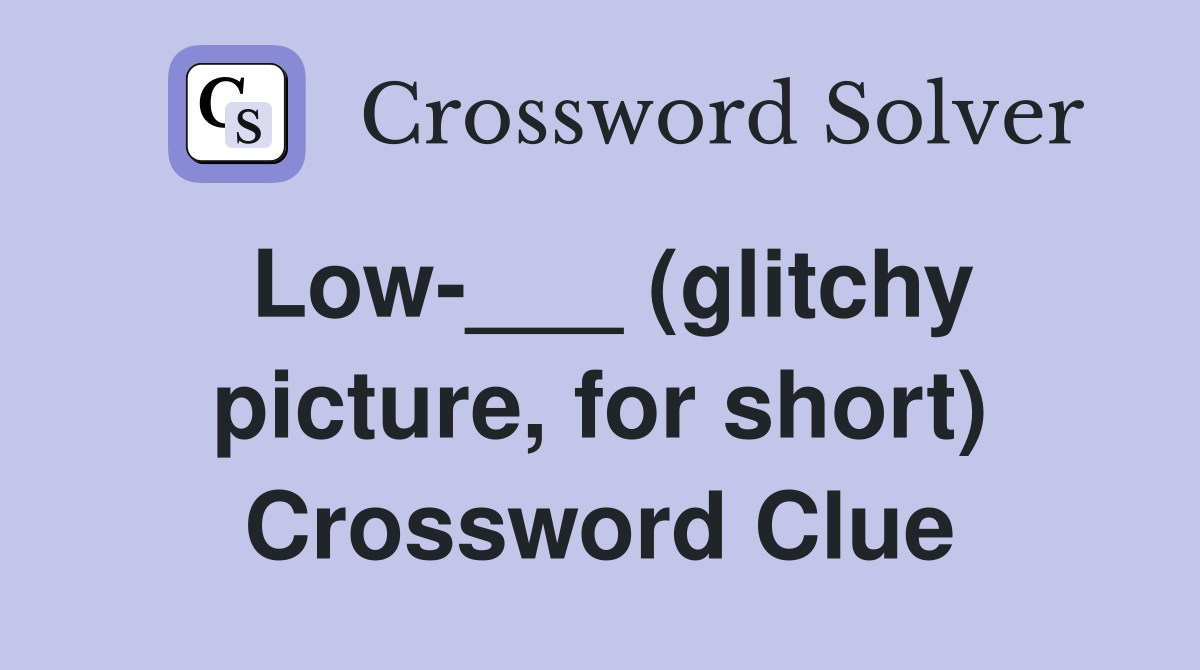 Low-___ (glitchy picture, for short) Crossword Clue